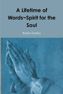 A Lifetime of Words Spirit for the Soul by Gorley, Robin