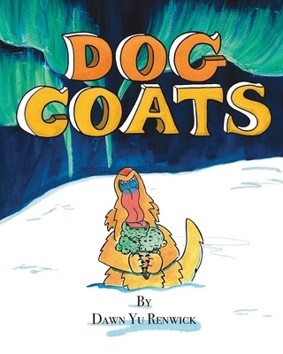 Dog Coats: A Funny Rhyming Family Read Aloud Picture Book by Renwick, Dawn Yu