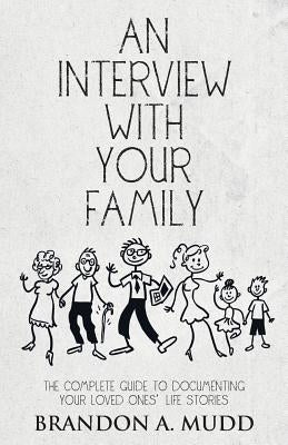 An Interview with Your Family: The Complete Guide to Documenting Your Loved Ones' Life Stories by Mudd, Brandon a.