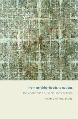 From Neighborhoods to Nations: The Economics of Social Interactions by Ioannides, Yannis