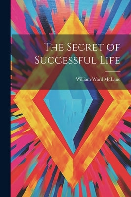 The Secret of Successful Life by McLane, William Ward