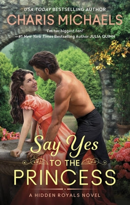 Say Yes to the Princess: A Hidden Royals Novel by Michaels, Charis