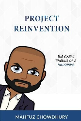 Project Reinvention: The Social Timeline of a Millennial by Chowdhury, Mahfuz
