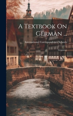 A Textbook On German ...: Grammar by International Correspondence Schools