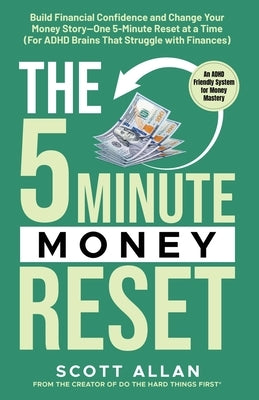 The 5-Minute Money Reset: Build Financial Confidence and Change Your Money Story-One 5-Minute Reset at a Time by Allan, Scott