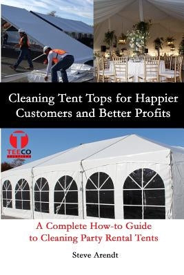 Cleaning Tent Tops for Happier Customers and Better Profits: A Complete How-to Guide to Cleaning Party Rental Tents by Johnson, Jennifer-Crystal