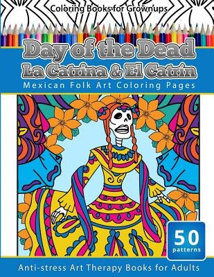 Coloring Books for Grownups Day of the Dead La Catrina & El Catrin: Mandalas & Geometric Coloring Pages Anti-stress Art Therapy Books by Grownups, Coloring Books