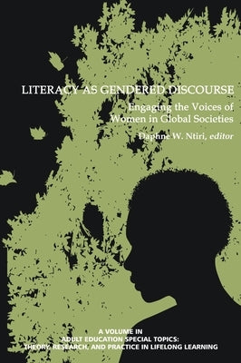 Literacy as Gendered Discourse: Engaging the Voices of Women in Global Societies by Ntiri, Daphne W.