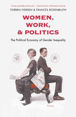 Women, Work, and Politics: The Political Economy of Gender Inequality by Iversen, Torben