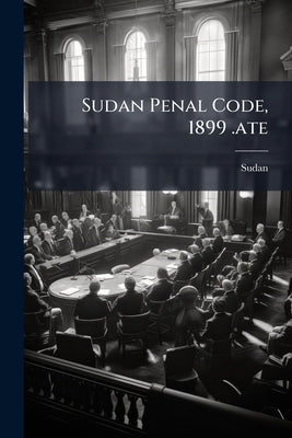 Sudan Penal Code, 1899 .ate by Sudan