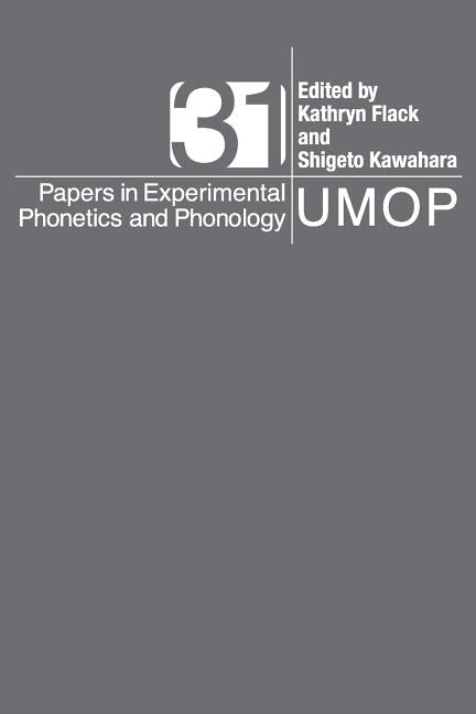 University of Massachusetts Occasional Papers in Linguistics 31: Papers in Experimental Phonetics and Phonology by Flack, Kathryn