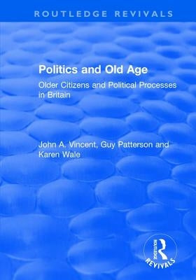 Politics and Old Age: Older Citizens and Political Processes in Britain by Vincent, John a.