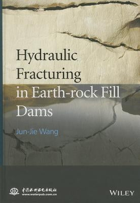 Hydraulic Fracturing in Earth-rock Fill Dams by Wang, Jun-Jie