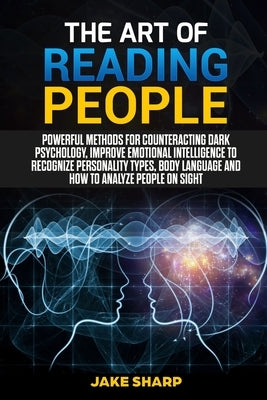 The Art of Reading People: Powerful Methods for Counteracting Dark Psychology, Improve Emotional Intelligence to Recognize Personality Types and by Sharp, Jake