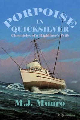 Porpoise in Quicksilver: Chronicles of a High-liners Wife by Munro, M. J.
