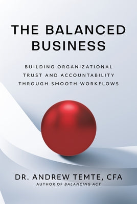 The Balanced Business: Building Organizational Trust and Accountability Through Smooth Workflows by Temte