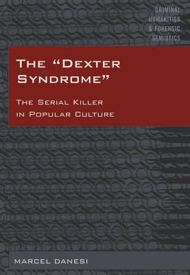 The «Dexter Syndrome»: The Serial Killer in Popular Culture by Arntfield, Mike