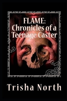Flame: Chronicles of a Teenage Caster by North, Trisha
