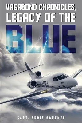 Vagabond Chronicles: Legacy of the Blue by Gantner, Captain Eddie
