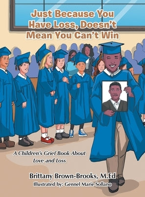 Just Because You Have Loss, Doesn't Mean You Can't Win: A Children's Grief Book About Love and Loss by Brown-Brooks M. Ed, Brittany