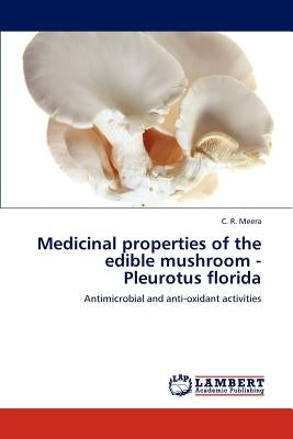 Medicinal Properties of the Edible Mushroom - Pleurotus Florida by Meera, C. R.