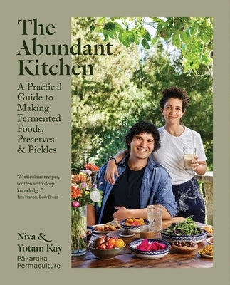 The Abundant Kitchen: A Practical Guide to Making Fermented Foods, Preserves & Pickles by Kay, Niva