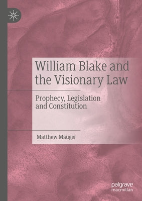 William Blake and the Visionary Law: Prophecy, Legislation and Constitution by Mauger, Matthew