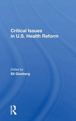 Critical Issues in U.S. Health Reform by Ginzberg, Eli