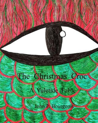 The Christmas Croc: A Yuletide Fable by Bourgeois, John P.