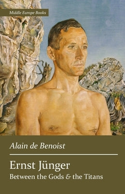 Ernst Jünger: Between the Gods and the Titans by De Benoist, Alain