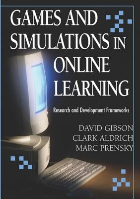 Games and Simulations in Online Learning: Research and Development Frameworks by Gibson, David