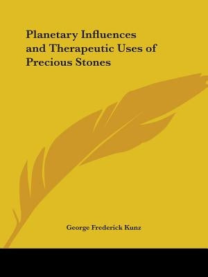 Planetary Influences and Therapeutic Uses of Precious Stones by Kunz, George Frederick