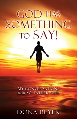 God has something to say!: My Conversations With My Father God by Beyer, Dona