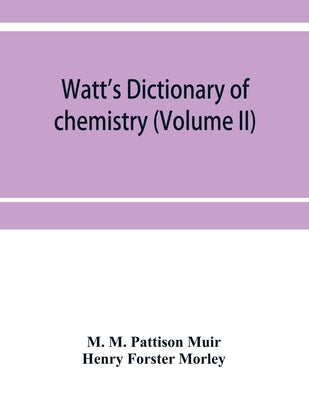 Watt's Dictionary of chemistry (Volume II) by M. Pattison Muir, M.