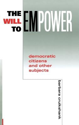 Will to Empower: Democratic Citizens and Other Subjects by Cruikshank, Barbara