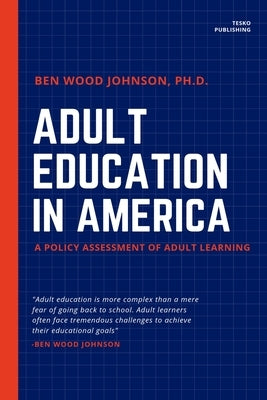 Adult Education in America: A Policy Assessment of Adult Learning by Johnson, Ben Wood