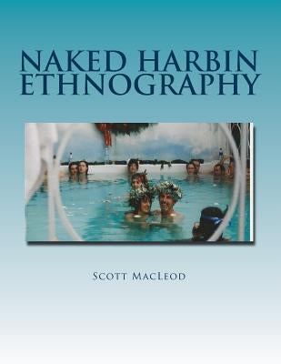 Naked Harbin Ethnography: Hippies, Warm Pools, Counterculture, Clothing-Optionality and Virtual Harbin by Graburn, Nelson H. H.