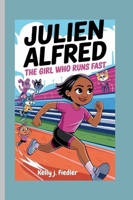 Julien Alfred: The Girl Who Runs Fast by J. Fiedler, Kelly