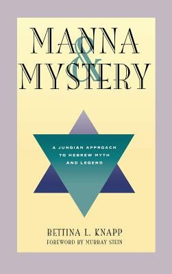 Manna and Mystery: A Jungian Approach to Hebrew Myth and Legend by Knapp, Bettina L.