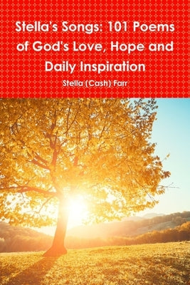 Stella's Songs: 101 Poems of God's Love, Hope and Daily Inspiration by (cash) Farr, Stella