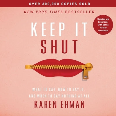 Keep It Shut: What to Say, How to Say It, and When to Say Nothing at All (Updated and Expanded, Including a Bonus 10-Day Devotional) by Ehman, Karen