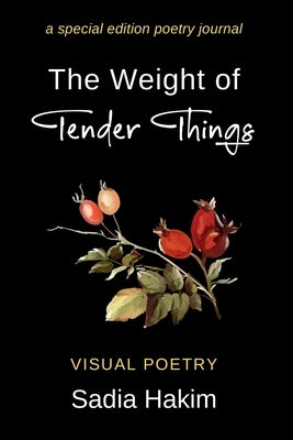 The Weight of Tender Things: A Special Edition Poetry Journal by Hakim, Sadia