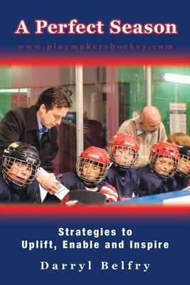 A Perfect Season: Strategies to Uplift, Enable and Inspire by Belfry, Darryl