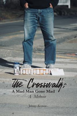 The Crosswalk: A Mad Man Gone Mad (A Memoir) by Kosnow, Johnny