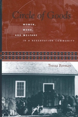 Circle of Goods: Women, Work, and Welfare in a Reservation Community by Berman, Tressa