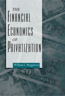 The Financial Economics of Privatization by Megginson, William L.