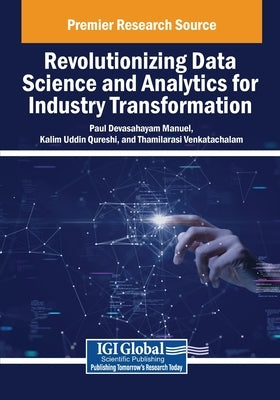 Revolutionizing Data Science and Analytics for Industry Transformation by Manuel, Paul Devasahayam