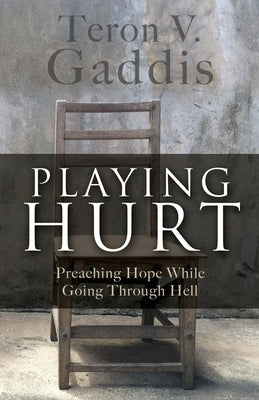 Playing Hurt: Preaching Hope While Going Through Hell by Gaddis, Teron V.