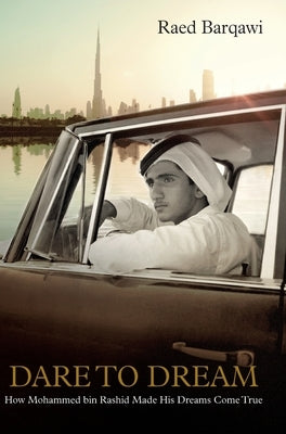 Dare To Dream: How Mohammed bin Rashid Made His Dreams Come True by Barqawi, Raed