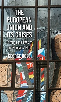 The European Union and Its Crises: Through the Eyes of the Brussels Elite by Ross, G.